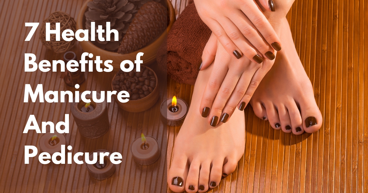 7 Health Benefits of Manicure and Pedicure