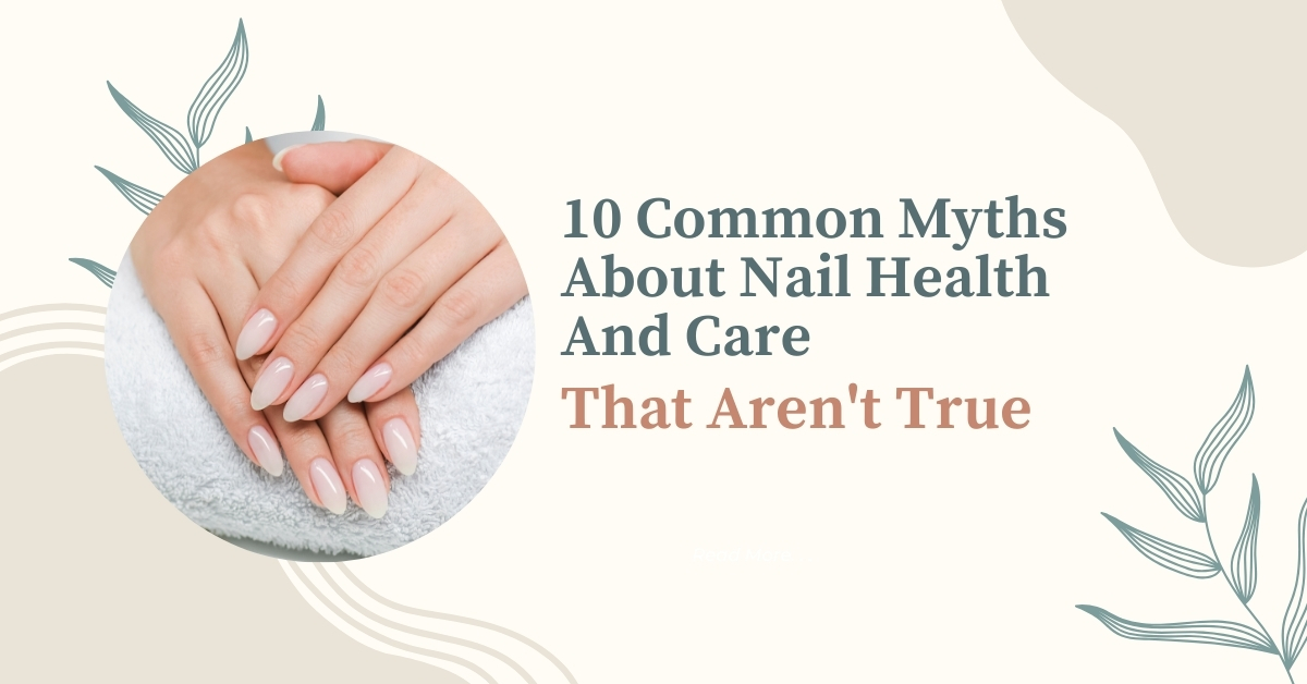 10 Common Myths About Nail Health And Care That Aren't True