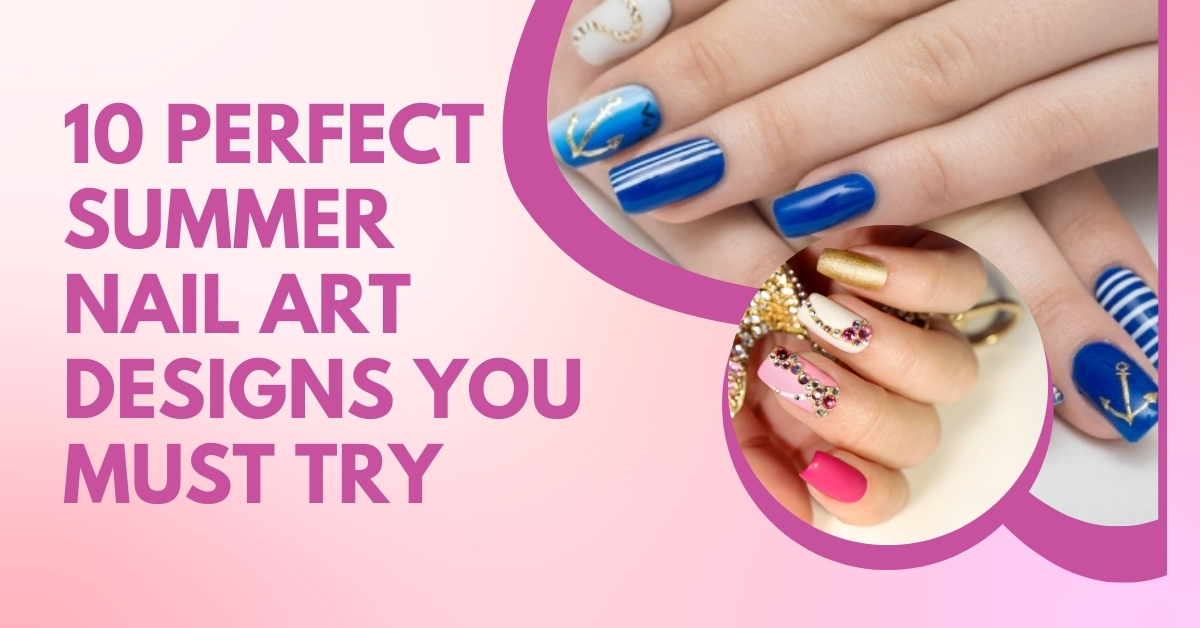 10 Perfect Summer Nail Art Designs to Try this Summer