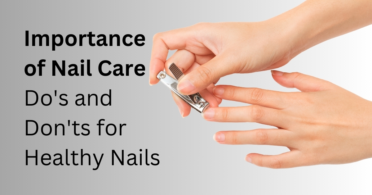 Importance of Nail Care Do's and don'ts for healthy nails