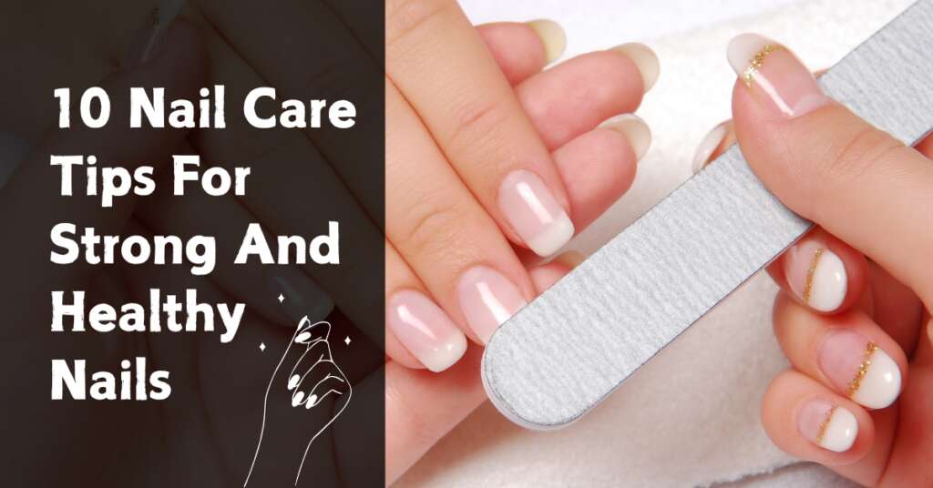 10 Nail Care Tips For Strong And Healthy Nails