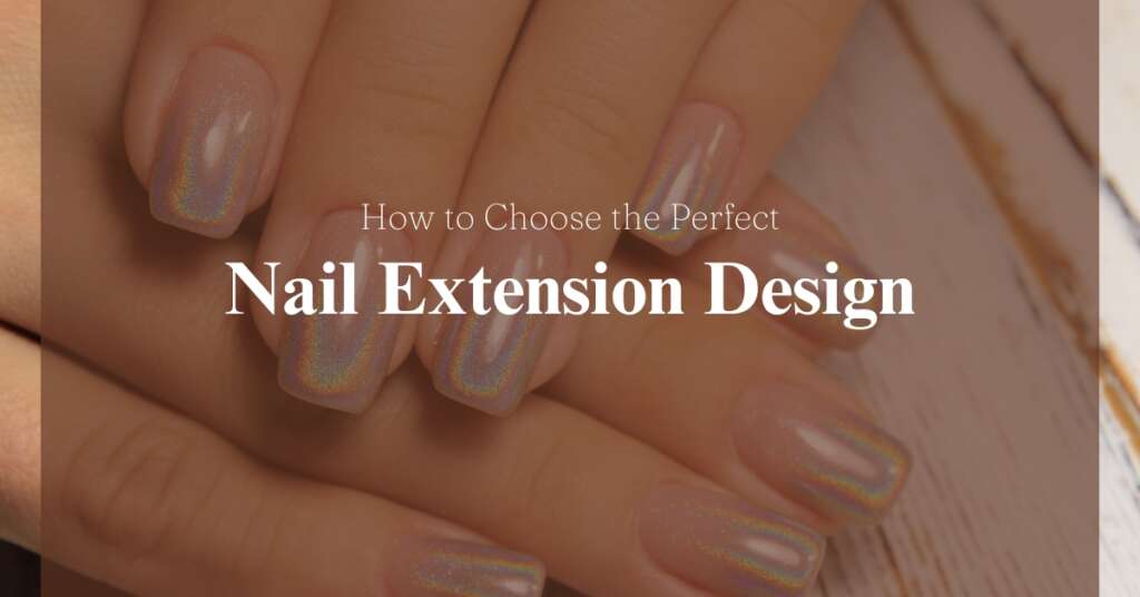 How to Choose the Perfect Type of Nail Extension Design