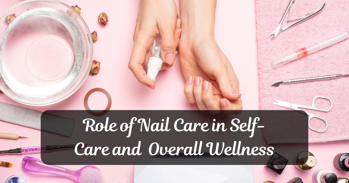 Role of Nail Care in Self Care and Overall Wellness