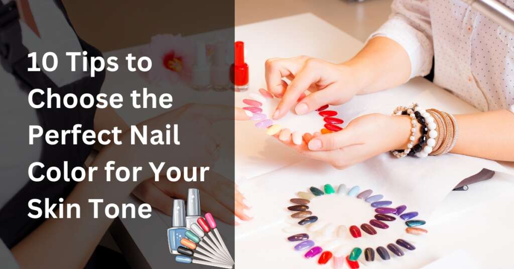 10 Tips to Choose the Perfect Nail Colour for Your Skin Tone