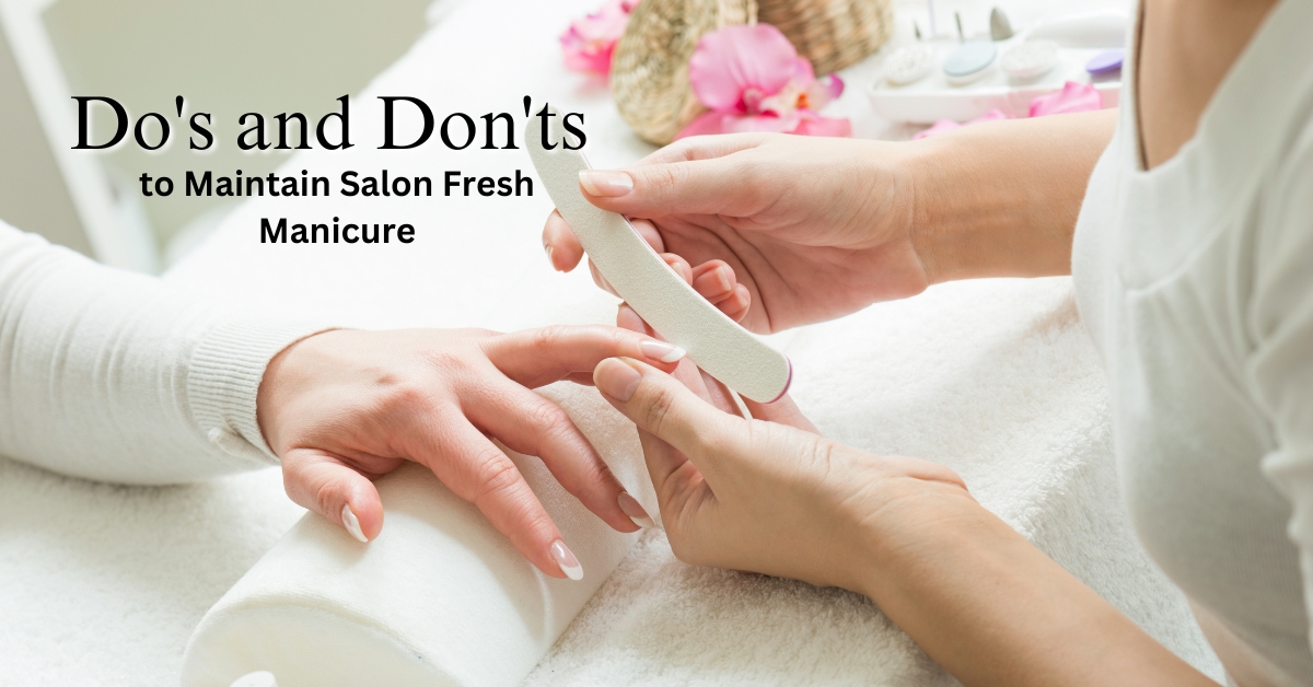 Do's and Don'ts to Maintain That Salon Fresh Manicure