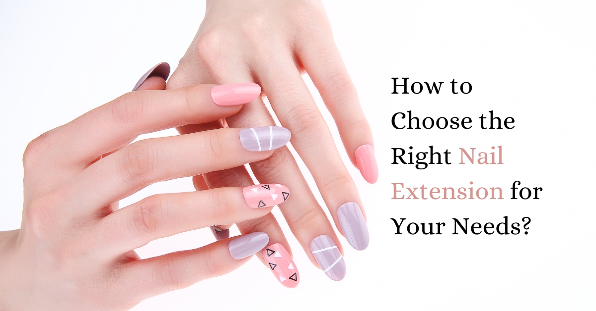 How to Choose the Right Nail Extension for Your Needs