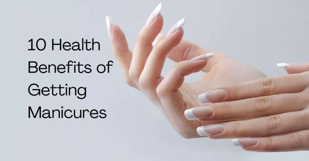 10 Health Benefits of Getting Regular Manicures