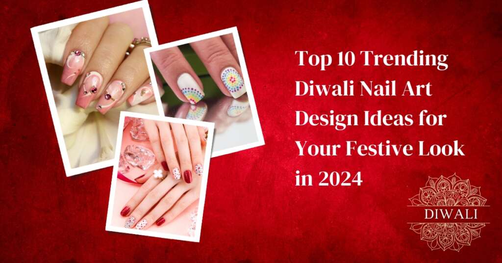 Top 10 Trending Diwali Nail Art Design Ideas for Your Festive Look in 2024