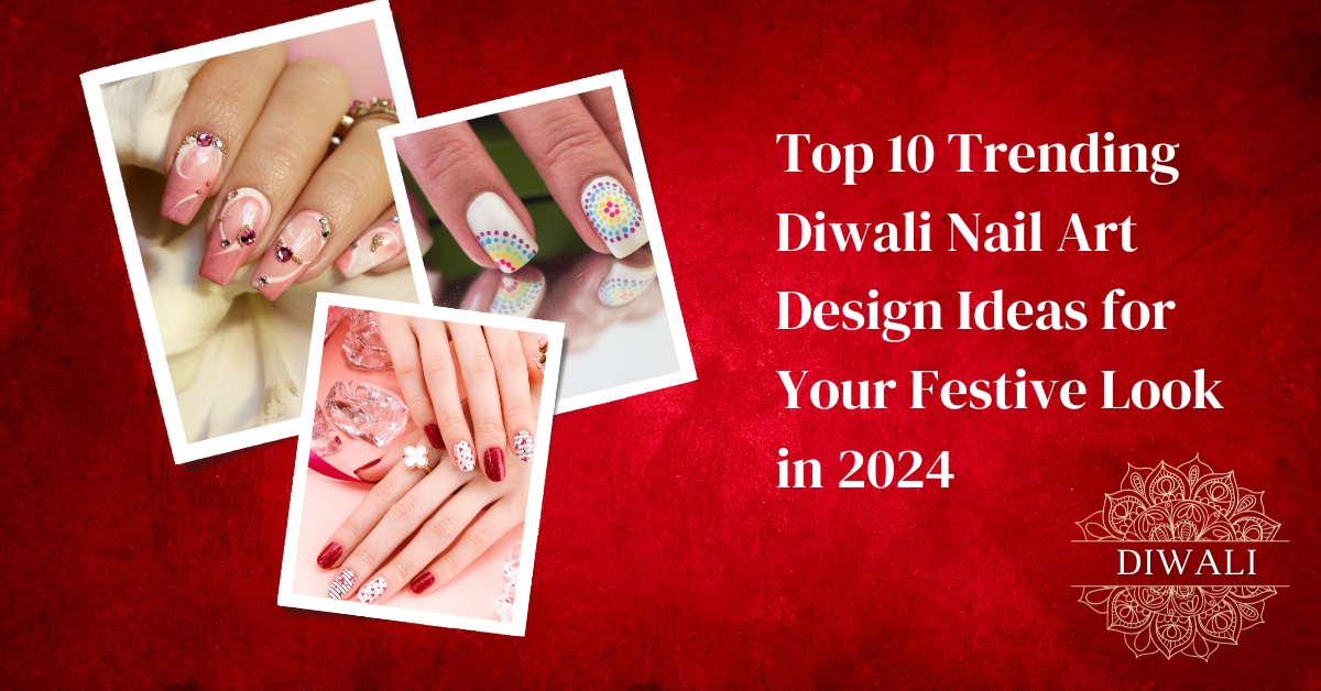 Trending Diwali Nail Art Design Ideas for Your Festive Look in 2024