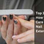 Top 10 Tips on How to Take Care of Your Nail Extensions