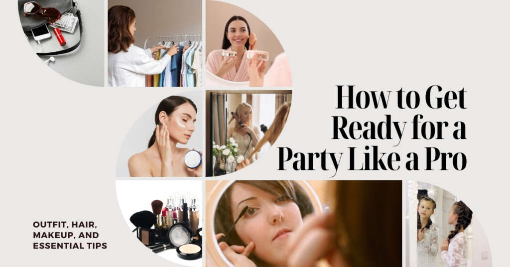 How to Get Ready for a Party Like a Pro: Outfit, Hair, Makeup, and Essential Tips