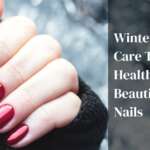 Winter Nail Care Tips for Healthy & Beautiful Nails