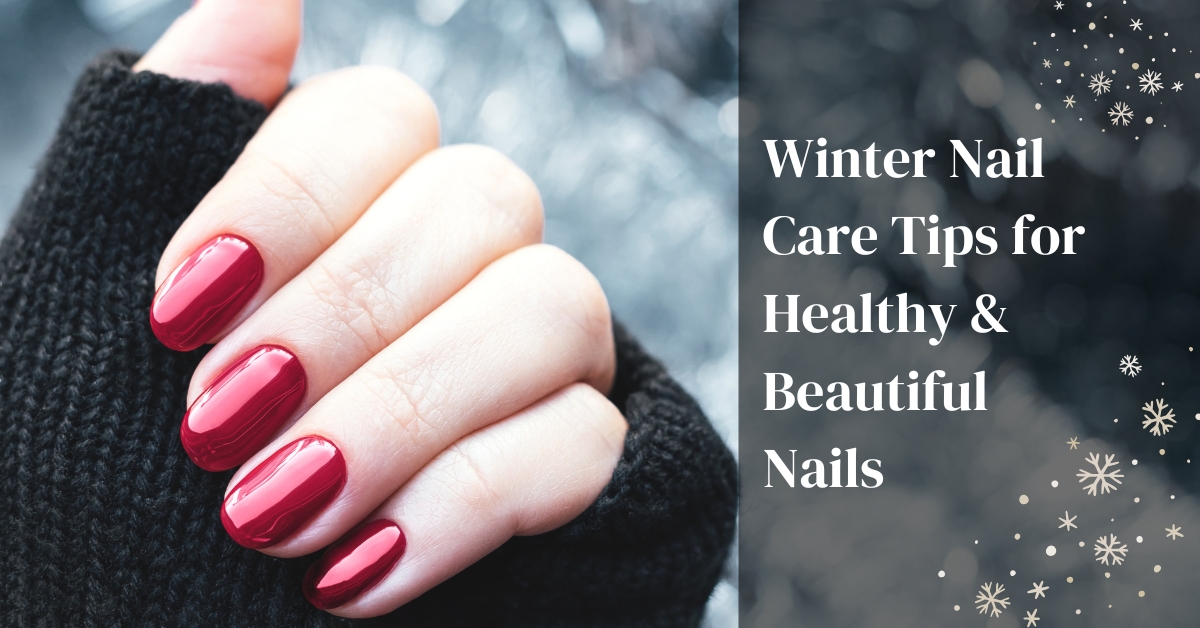 Winter Nail Care Tips for Healthy & Beautiful Nails