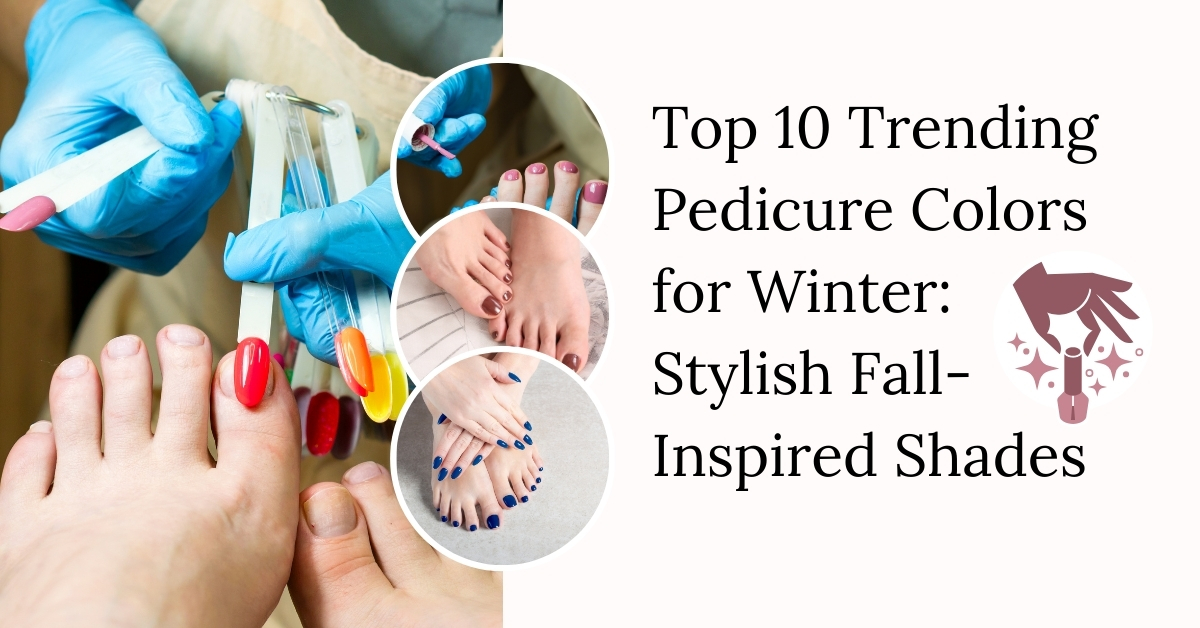 Top 10 Trending Pedicure Colors for Winter Stylish Fall Inspired Shades