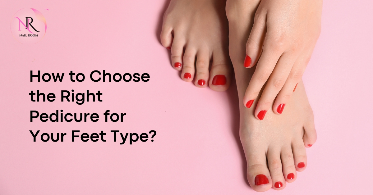 How to Choose the Right Pedicure for Your Feet Type