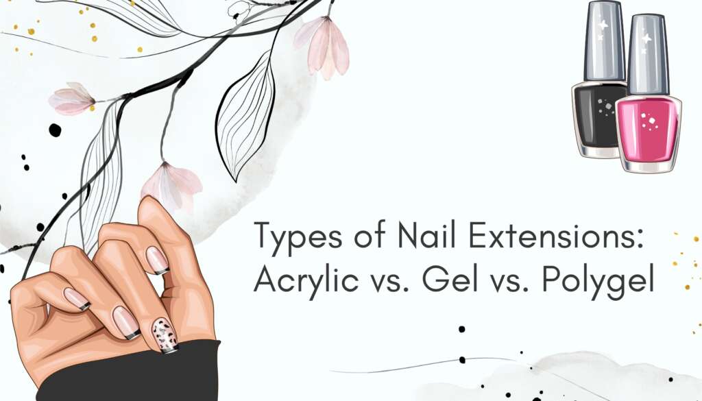 Types of Nail Extensions: Acrylic vs. Gel vs. Polygel