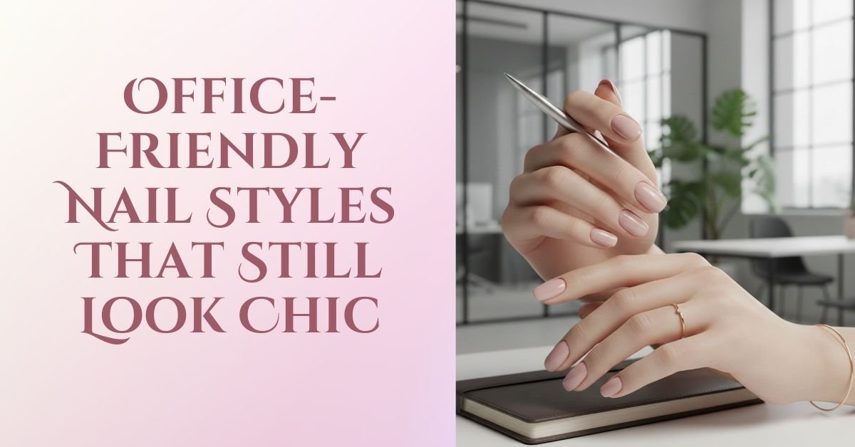 Office Friendly Nail Styles That Still Look Chic